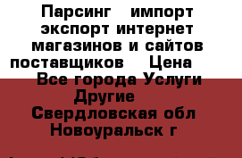Парсинг , импорт экспорт интернет-магазинов и сайтов поставщиков. › Цена ­ 500 - Все города Услуги » Другие   . Свердловская обл.,Новоуральск г.